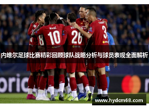 内维尔足球比赛精彩回顾球队战略分析与球员表现全面解析 内维尔足球比赛精彩回顾球队战略分析与球员表现全面解析