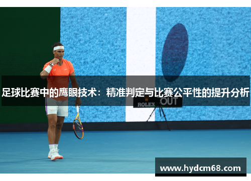 足球比赛中的鹰眼技术:精准判定与比赛公平性的提升分析 足球比赛中的鹰眼技术:精准判定与比赛公平性的提升分析
